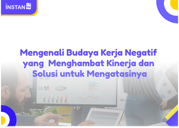 Mengenali Budaya Kerja Negatif yang Menghambat Kinerja dan Solusi untuk Mengatasinya